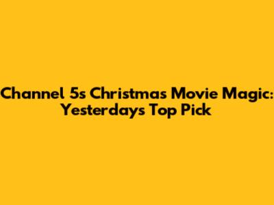Channel 5's Christmas Movie Magic: Yesterday's Top Pick