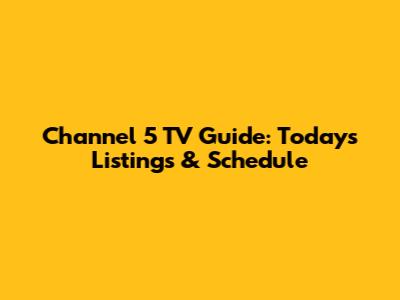 Channel 5 TV Guide: Today's Listings & Schedule