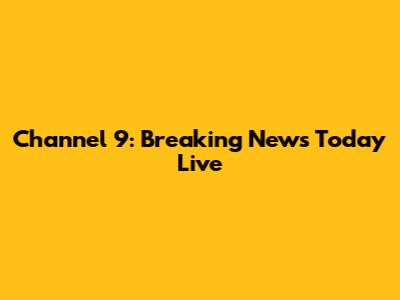 Channel 9: Breaking News Today Live