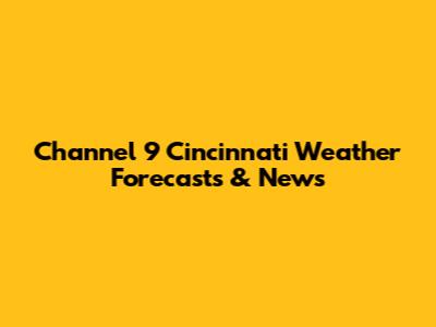 Channel 9 Cincinnati Weather Forecasts & News