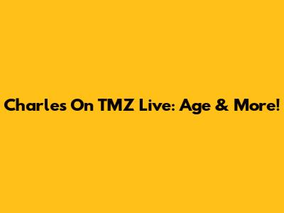 Charles On TMZ Live: Age & More!