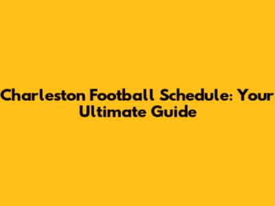 Charleston Football Schedule: Your Ultimate Guide