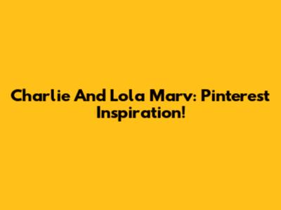Charlie And Lola Marv: Pinterest Inspiration!