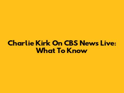 Charlie Kirk On CBS News Live: What To Know