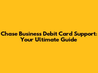 Chase Business Debit Card Support: Your Ultimate Guide