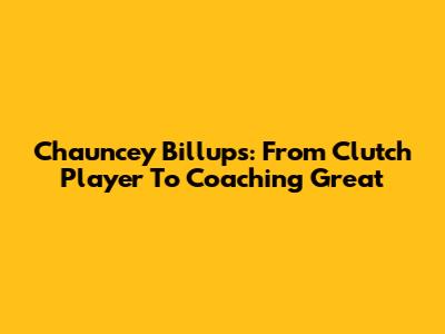 Chauncey Billups: From Clutch Player To Coaching Great