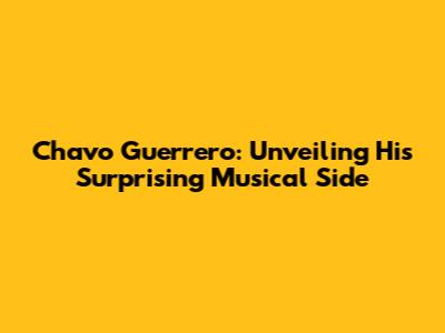 Chavo Guerrero: Unveiling His Surprising Musical Side