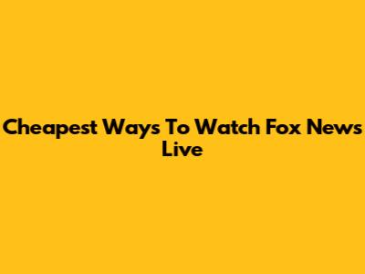 Cheapest Ways To Watch Fox News Live