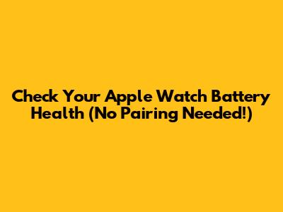 Check Your Apple Watch Battery Health (No Pairing Needed!)