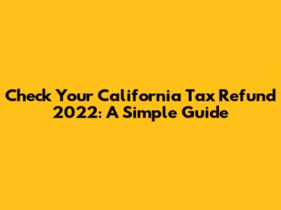 Check Your California Tax Refund 2022: A Simple Guide