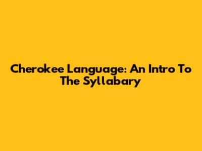 Cherokee Language: An Intro To The Syllabary