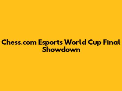 Chess.com Esports World Cup Final Showdown
