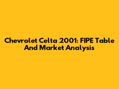 Chevrolet Celta 2001: FIPE Table And Market Analysis