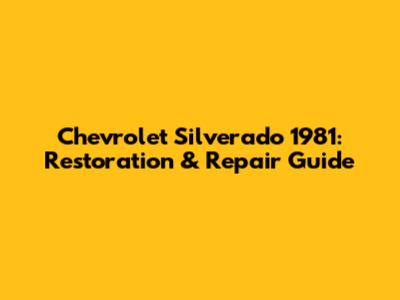Chevrolet Silverado 1981: Restoration & Repair Guide