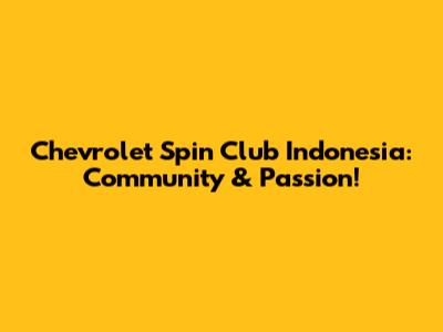 Chevrolet Spin Club Indonesia: Community & Passion!