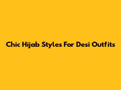Chic Hijab Styles For Desi Outfits