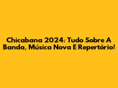 Chicabana 2024: Tudo Sobre A Banda, Música Nova E Repertório!