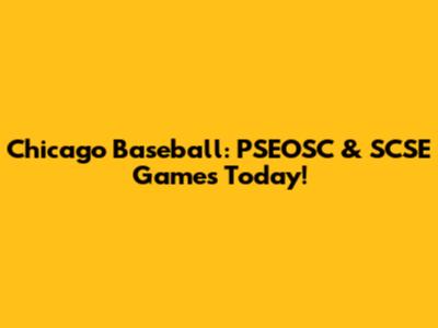 Chicago Baseball: PSEOSC & SCSE Games Today!
