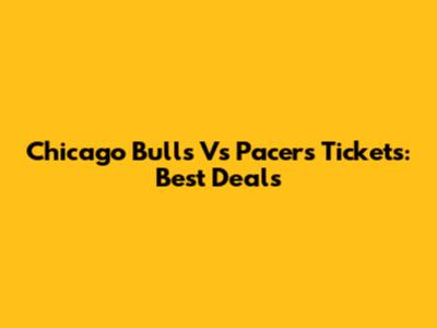 Chicago Bulls Vs Pacers Tickets: Best Deals