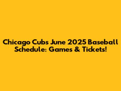 Chicago Cubs June 2025 Baseball Schedule: Games & Tickets!