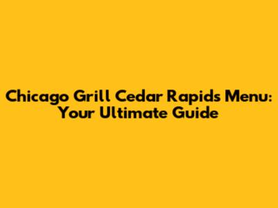 Chicago Grill Cedar Rapids Menu: Your Ultimate Guide