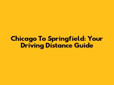 Chicago To Springfield: Your Driving Distance Guide