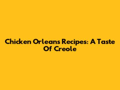 Chicken Orleans Recipes: A Taste Of Creole
