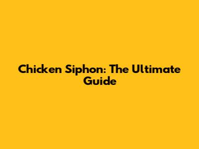 Chicken Siphon: The Ultimate Guide