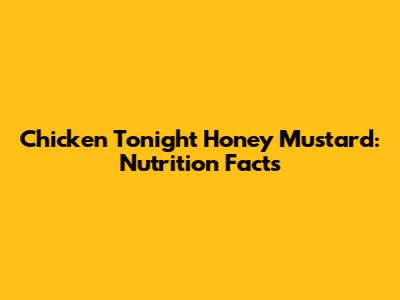 Chicken Tonight Honey Mustard: Nutrition Facts