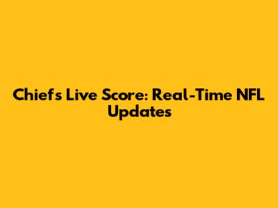 Chiefs Live Score: Real-Time NFL Updates