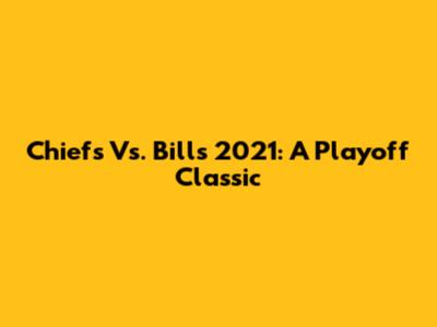 Chiefs Vs. Bills 2021: A Playoff Classic
