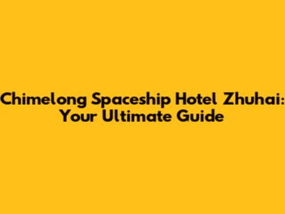 Chimelong Spaceship Hotel Zhuhai: Your Ultimate Guide