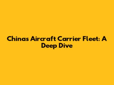 China's Aircraft Carrier Fleet: A Deep Dive