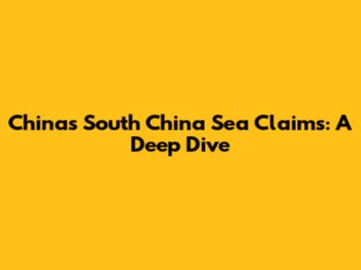 China's South China Sea Claims: A Deep Dive