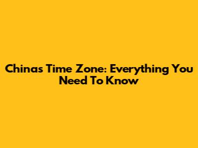 China's Time Zone: Everything You Need To Know
