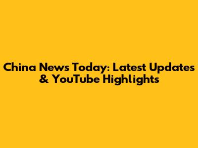 China News Today: Latest Updates & YouTube Highlights