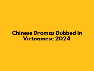 Chinese Dramas Dubbed In Vietnamese 2024