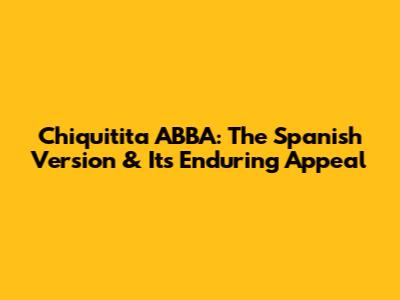 Chiquitita ABBA: The Spanish Version & Its Enduring Appeal