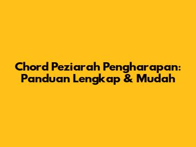 Chord Peziarah Pengharapan: Panduan Lengkap & Mudah
