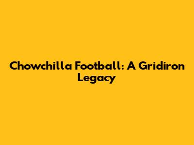 Chowchilla Football: A Gridiron Legacy