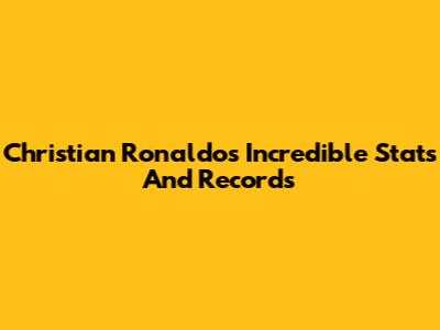 Christian Ronaldo's Incredible Stats And Records