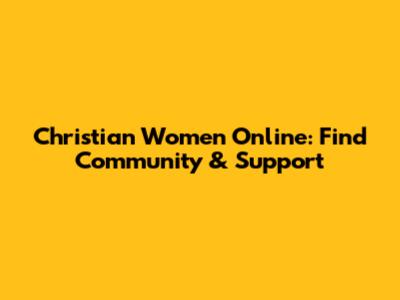 Christian Women Online: Find Community & Support