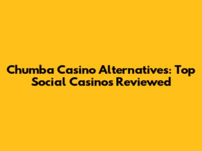 Chumba Casino Alternatives: Top Social Casinos Reviewed