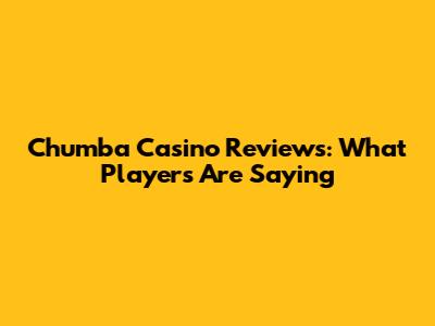 Chumba Casino Reviews: What Players Are Saying