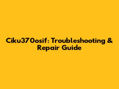 Ciku370osif: Troubleshooting & Repair Guide
