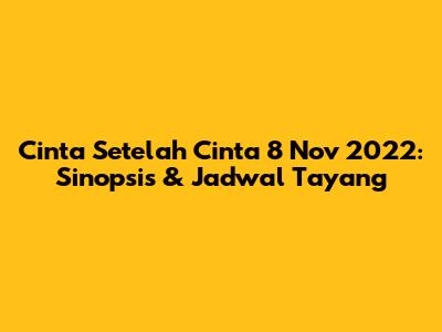 Cinta Setelah Cinta 8 Nov 2022: Sinopsis & Jadwal Tayang