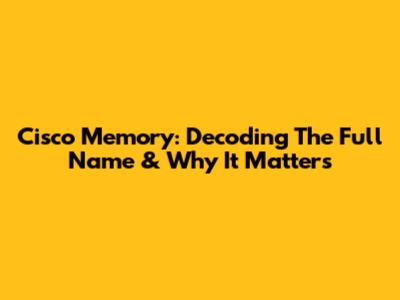 Cisco Memory: Decoding The Full Name & Why It Matters