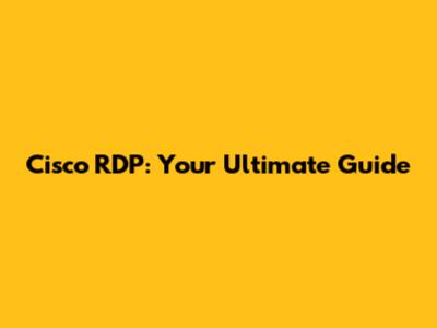 Cisco RDP: Your Ultimate Guide