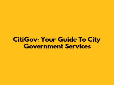 CitiGov: Your Guide To City Government Services