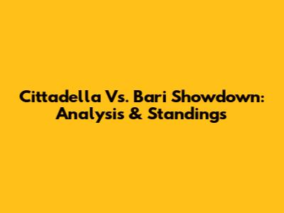 Cittadella Vs. Bari Showdown: Analysis & Standings